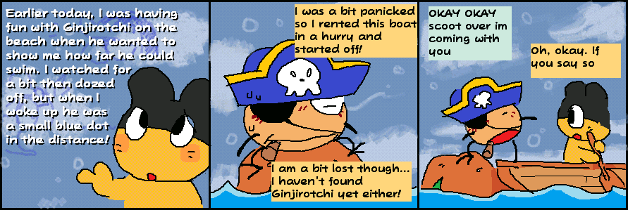 First panel'Earlier today, I was having fun with Ginjirotchi on the beach when he wanted to show me how far he could swim. I watched for a bit then dozed off, but when I woke up he was a small blue dot in the distance!' recaps mametchi. Second panel 'I was a bit panicked so I rented this boat in a hurry and started off! I am a bit lost though... I haven't found ginjirotchi yet either!' he continues as kaizokutchi looks on, a sort of both displeased and worried look on his face. Third panel, 'OKAY OKAY scoot over im coming with you' says kaizokutchi reluctantly climbing into mametchis boat even though no one made him do this. 'Oh, okay. If you say so.' mametchi simply says 